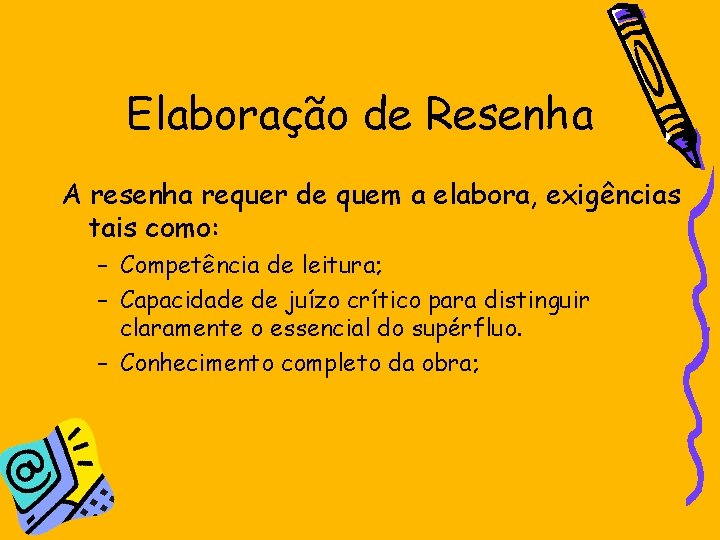 Elaboração de Resenha A resenha requer de quem a elabora, exigências tais como: –