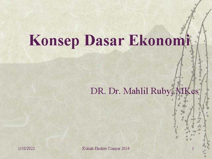 Konsep Dasar Ekonomi DR. Dr. Mahlil Ruby, MKes 1/10/2022 Kuliah Ekokes Cianjur 2014 1