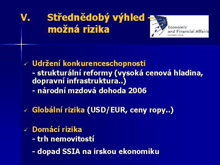 V. Střednědobý výhled – možná rizika ü Udržení konkurenceschopnosti - strukturální reformy (vysoká cenová