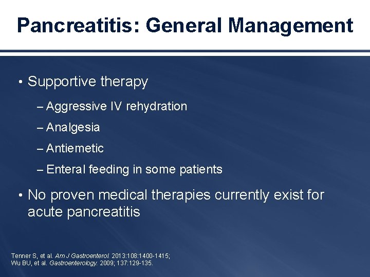 Pancreatitis: General Management • Supportive therapy – Aggressive IV rehydration – Analgesia – Antiemetic
