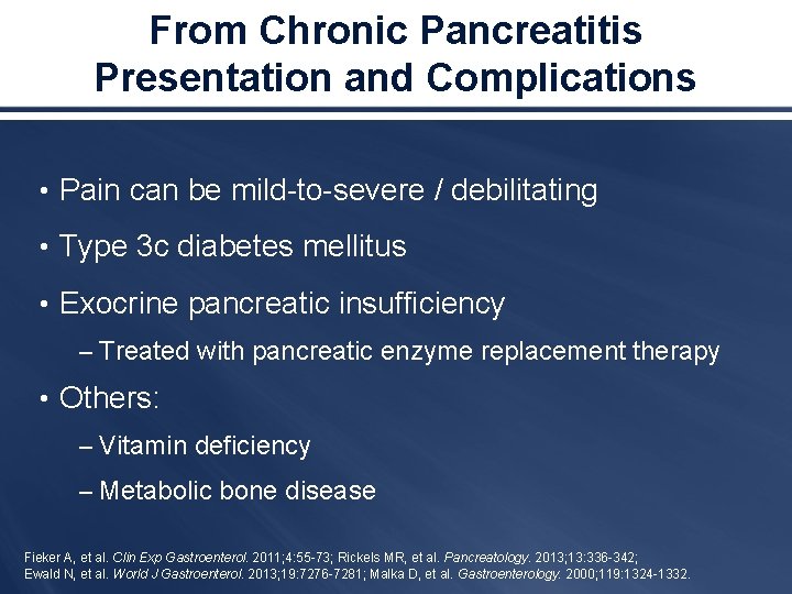 From Chronic Pancreatitis Presentation and Complications • Pain can be mild-to-severe / debilitating •