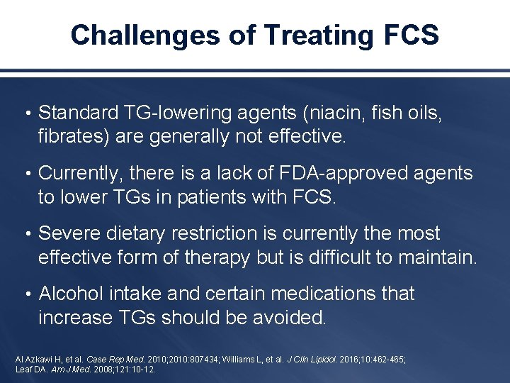 Challenges of Treating FCS • Standard TG-lowering agents (niacin, fish oils, fibrates) are generally