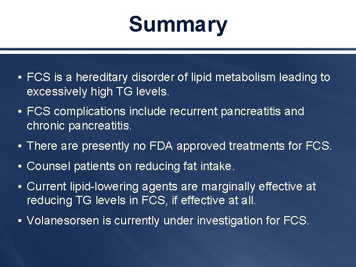 Summary • FCS is a hereditary disorder of lipid metabolism leading to excessively high