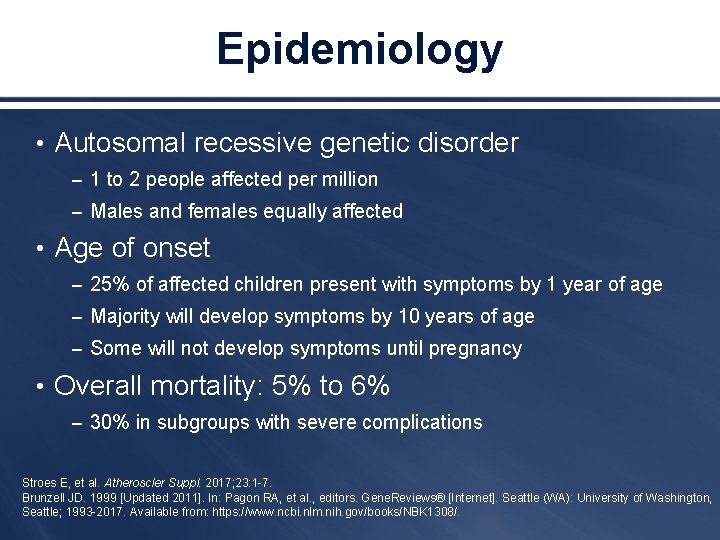 Epidemiology • Autosomal recessive genetic disorder – 1 to 2 people affected per million