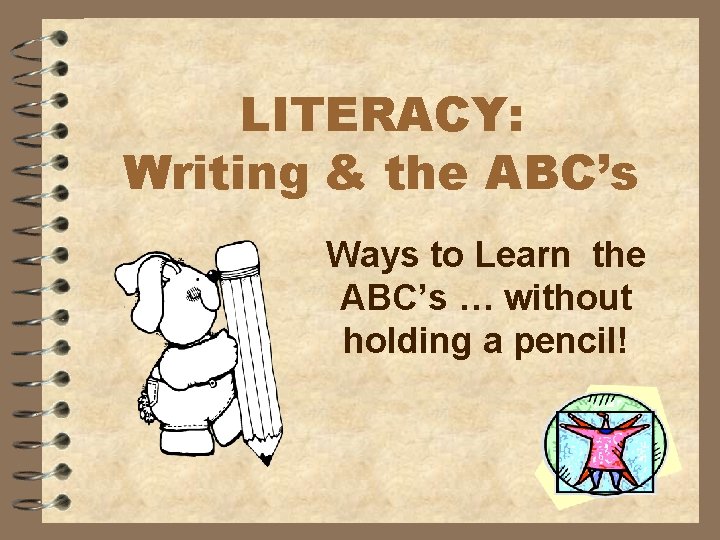 LITERACY: Writing & the ABC’s Ways to Learn the ABC’s … without holding a