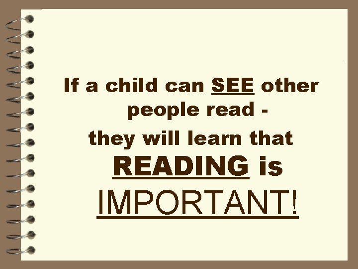 If a child can SEE other people read they will learn that READING is