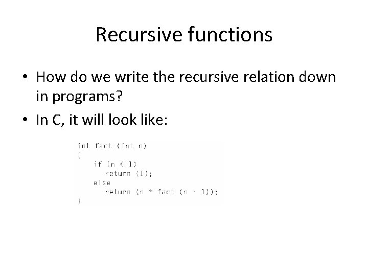 Recursive functions • How do we write the recursive relation down in programs? •