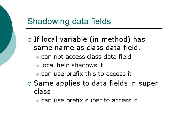 Shadowing data fields ¡ If local variable (in method) has same name as class