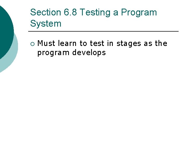 Section 6. 8 Testing a Program System ¡ Must learn to test in stages