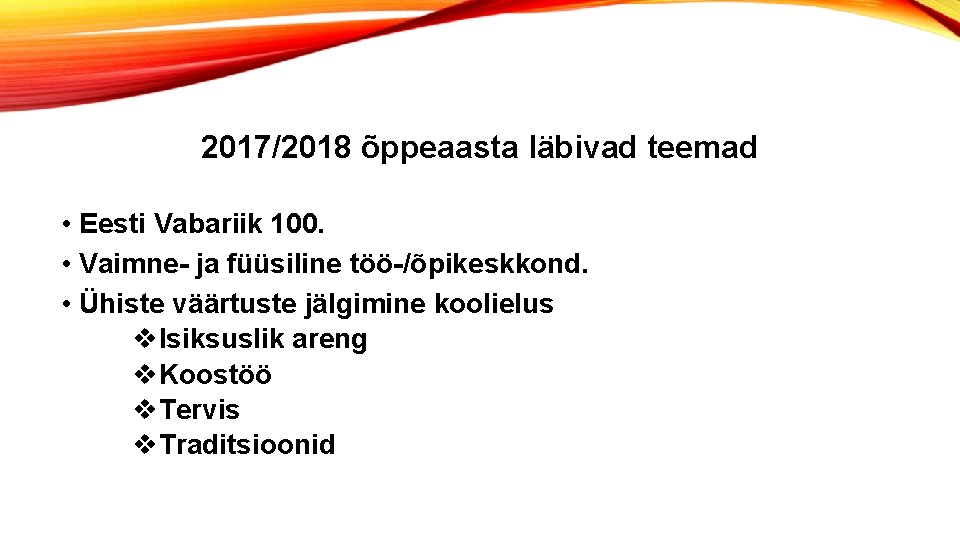 2017/2018 õppeaasta läbivad teemad • Eesti Vabariik 100. • Vaimne- ja füüsiline töö-/õpikeskkond. •