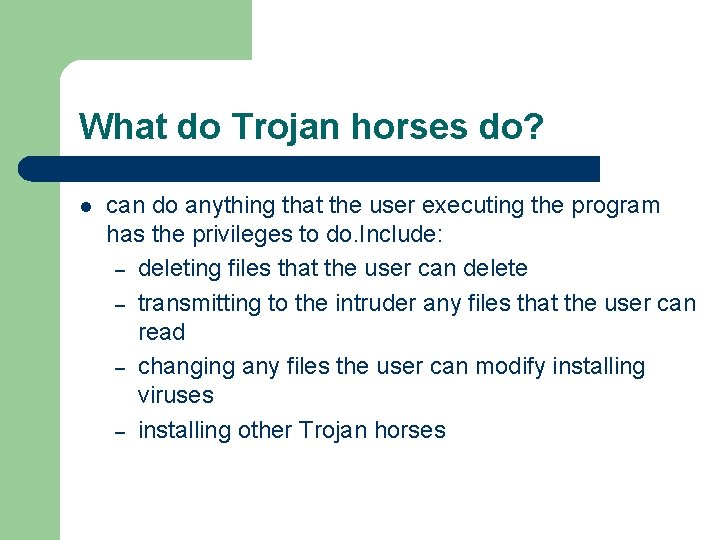 What do Trojan horses do? l can do anything that the user executing the