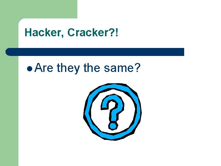 Hacker, Cracker? ! l Are they the same? 