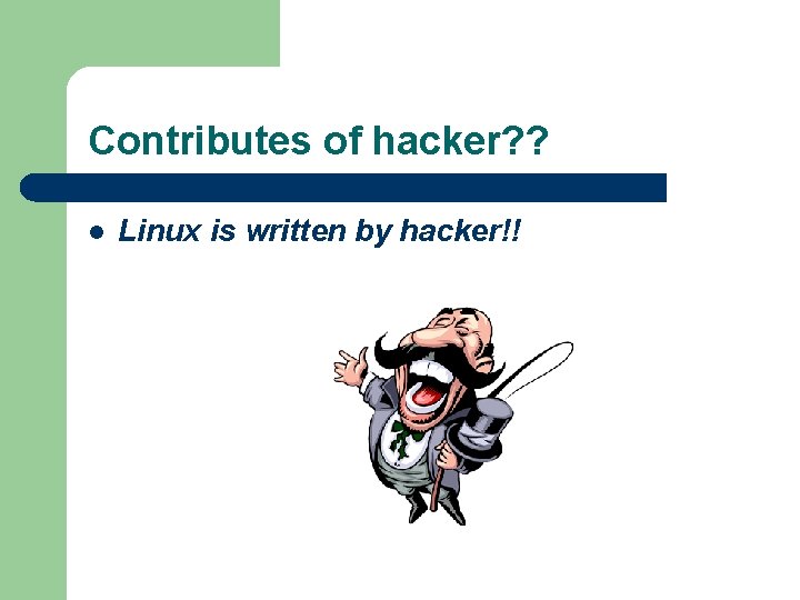 Contributes of hacker? ? l Linux is written by hacker!! 