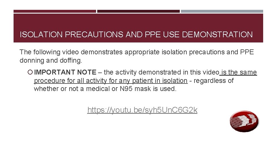 ISOLATION PRECAUTIONS AND PPE USE DEMONSTRATION The following video demonstrates appropriate isolation precautions and