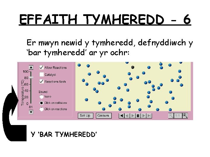 EFFAITH TYMHEREDD - 6 Er mwyn newid y tymheredd, defnyddiwch y ‘bar tymheredd’ ar