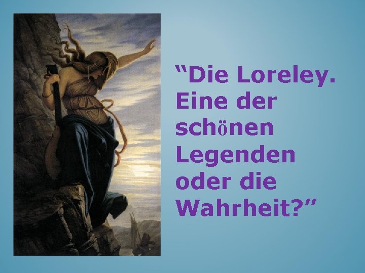 “Die Loreley. Eine der schönen Legenden oder die Wahrheit? ” 