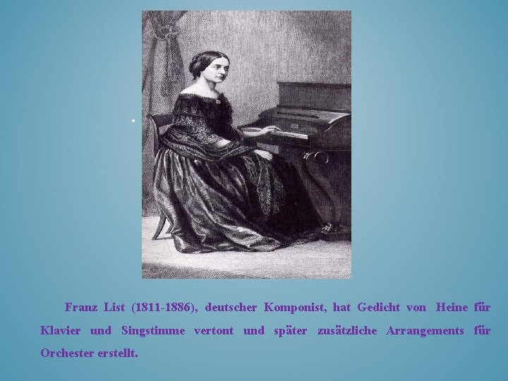  • Franz List (1811 -1886), deutscher Komponist, hat Gedicht von Heine für Klavier