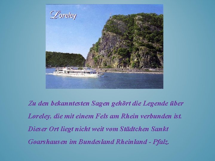 Zu den bekanntesten Sagen gehört die Legende über Loreley, die mit einem Fels am