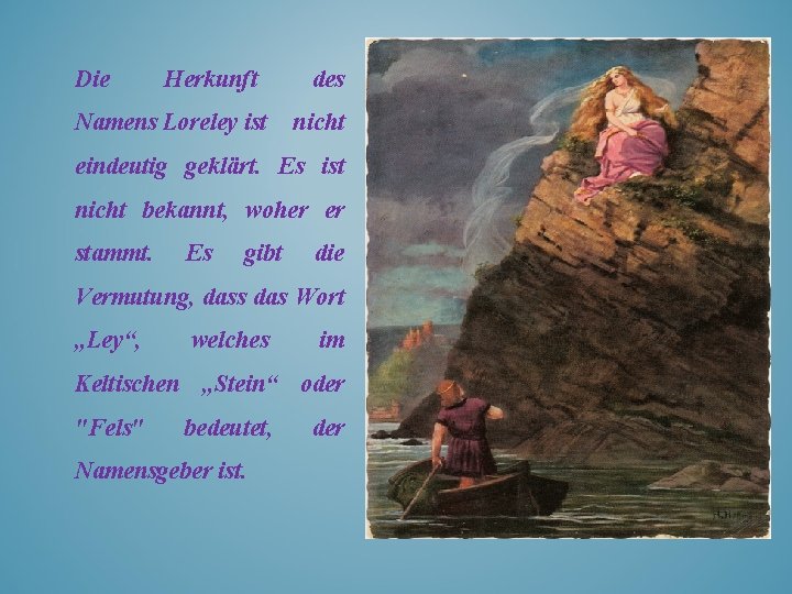 Die Herkunft Namens Loreley ist des nicht eindeutig geklärt. Es ist nicht bekannt, woher