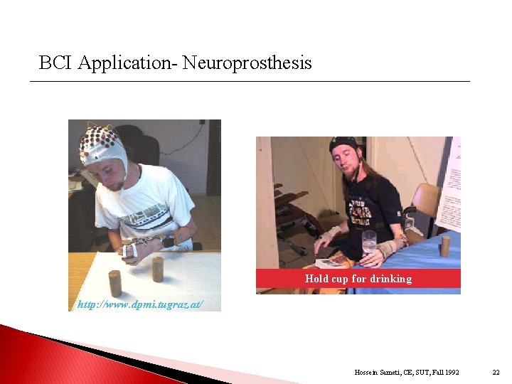 BCI Application- Neuroprosthesis Hold cup for drinking http: //www. dpmi. tugraz. at/ Hossein Sameti,