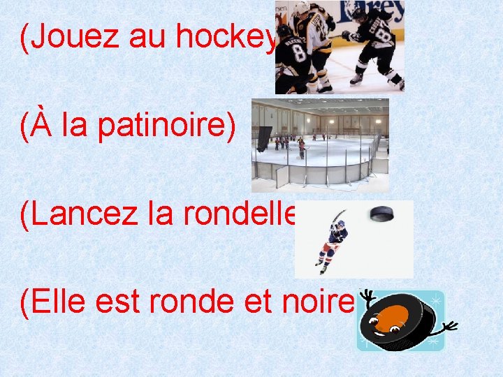 (Jouez au hockey) (À la patinoire) (Lancez la rondelle) (Elle est ronde et noire!)