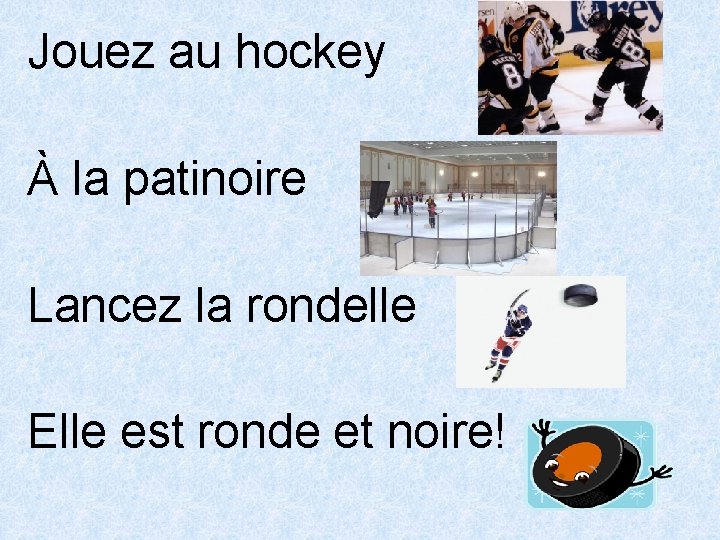 Jouez au hockey À la patinoire Lancez la rondelle Elle est ronde et noire!