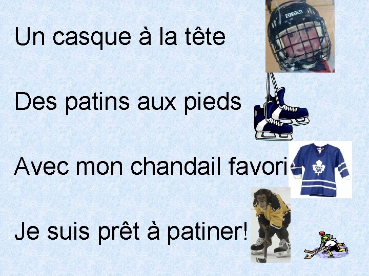 Un casque à la tête Des patins aux pieds Avec mon chandail favori Je