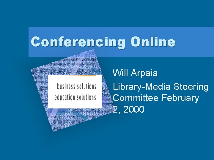 Conferencing Online Add Corporate Logo Here Will Arpaia Library-Media Steering Committee February 2, 2000