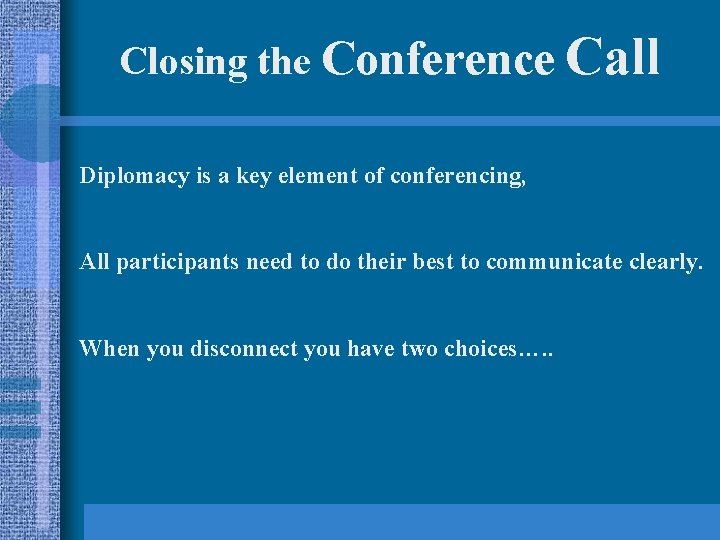 Closing the Conference Call Diplomacy is a key element of conferencing, All participants need