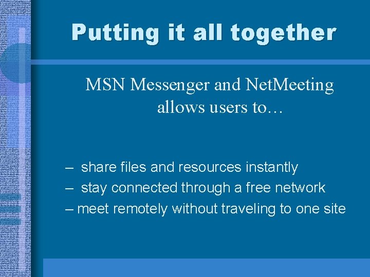 Putting it all together MSN Messenger and Net. Meeting allows users to… – share
