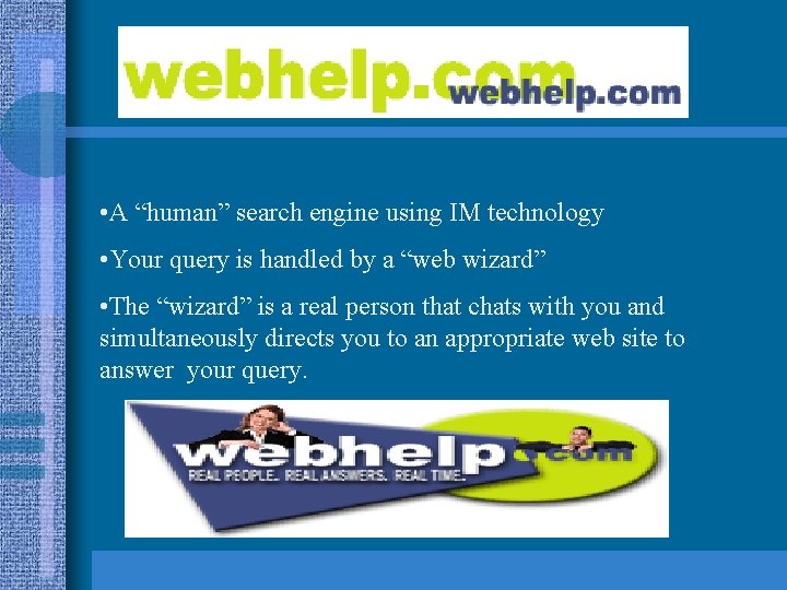  • A “human” search engine using IM technology • Your query is handled