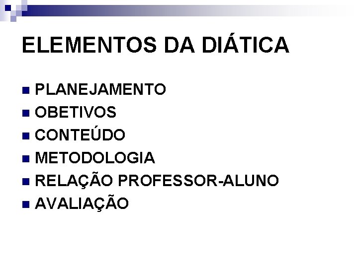 ELEMENTOS DA DIÁTICA PLANEJAMENTO n OBETIVOS n CONTEÚDO n METODOLOGIA n RELAÇÃO PROFESSOR-ALUNO n