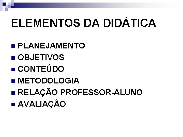ELEMENTOS DA DIDÁTICA PLANEJAMENTO n OBJETIVOS n CONTEÚDO n METODOLOGIA n RELAÇÃO PROFESSOR-ALUNO n ELEMENTOS DA DIDÁTICA PLANEJAMENTO n OBJETIVOS n CONTEÚDO n METODOLOGIA n RELAÇÃO PROFESSOR-ALUNO n