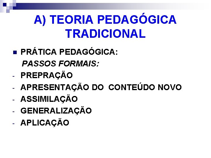 A) TEORIA PEDAGÓGICA TRADICIONAL n - PRÁTICA PEDAGÓGICA: PASSOS FORMAIS: PREPRAÇÃO APRESENTAÇÃO DO CONTEÚDO