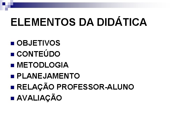 ELEMENTOS DA DIDÁTICA OBJETIVOS n CONTEÚDO n METODLOGIA n PLANEJAMENTO n RELAÇÃO PROFESSOR-ALUNO n