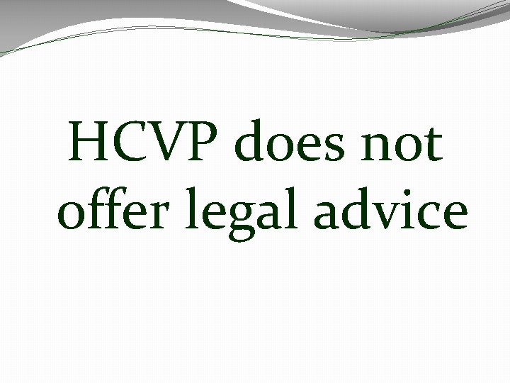 HCVP does not offer legal advice HCVP does not offer legal advice