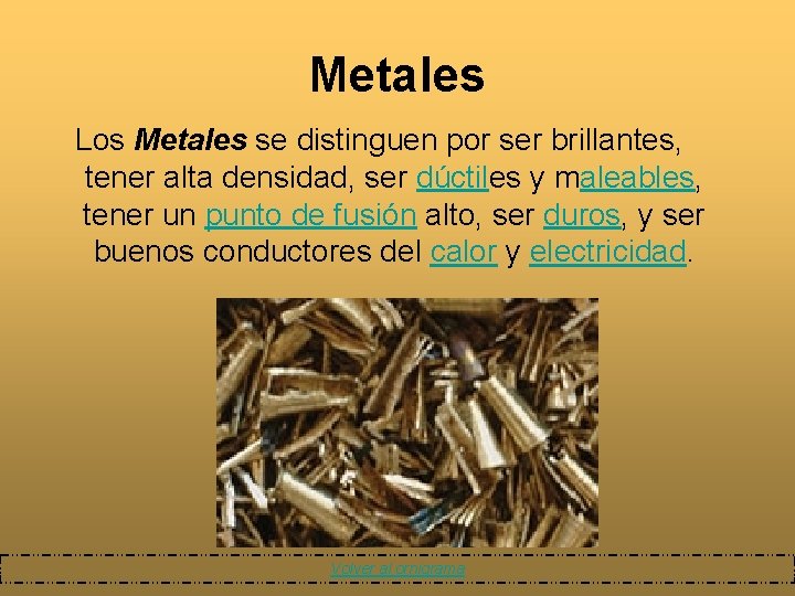 Metales Los Metales se distinguen por ser brillantes, tener alta densidad, ser dúctiles y