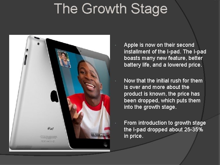 The Growth Stage Apple is now on their second installment of the I-pad. The