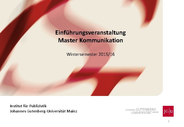 Einführungsveranstaltung Master Kommunikation Wintersemester 2015/16 Institut für Publizistik Johannes Gutenberg-Universität Mainz 1 