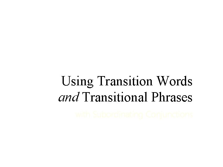 Using Transition Words and Transitional Phrases with Subordinating Conjunctions 