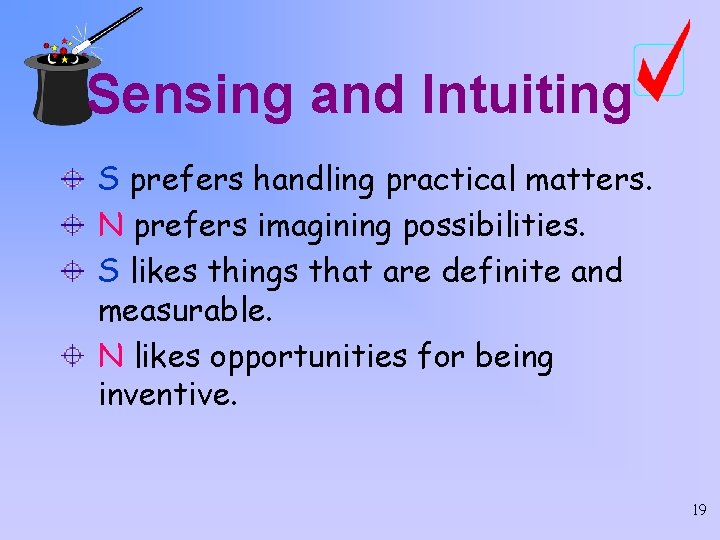 Sensing and Intuiting S prefers handling practical matters. N prefers imagining possibilities. S likes