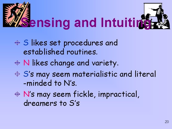 Sensing and Intuiting S likes set procedures and established routines. N likes change and