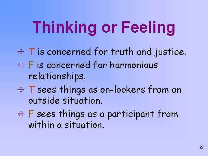 Thinking or Feeling T is concerned for truth and justice. F is concerned for