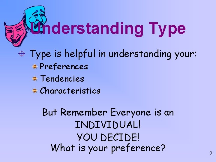 Understanding Type is helpful in understanding your: Preferences Tendencies Characteristics But Remember Everyone is