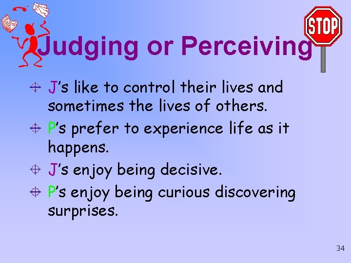Judging or Perceiving J’s like to control their lives and sometimes the lives of