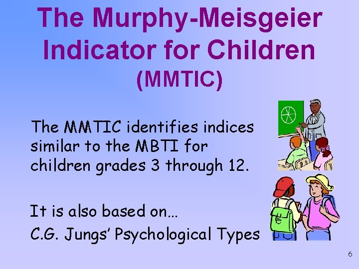 The Murphy-Meisgeier Indicator for Children (MMTIC) The MMTIC identifies indices similar to the MBTI