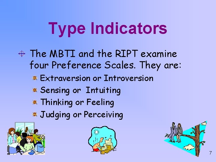 Type Indicators The MBTI and the RIPT examine four Preference Scales. They are: Extraversion