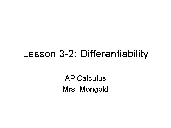 Lesson 3 -2: Differentiability AP Calculus Mrs. Mongold 
