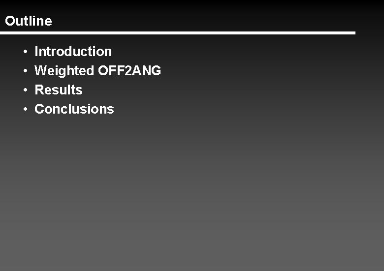 Outline • • Introduction Weighted OFF 2 ANG Results Conclusions 