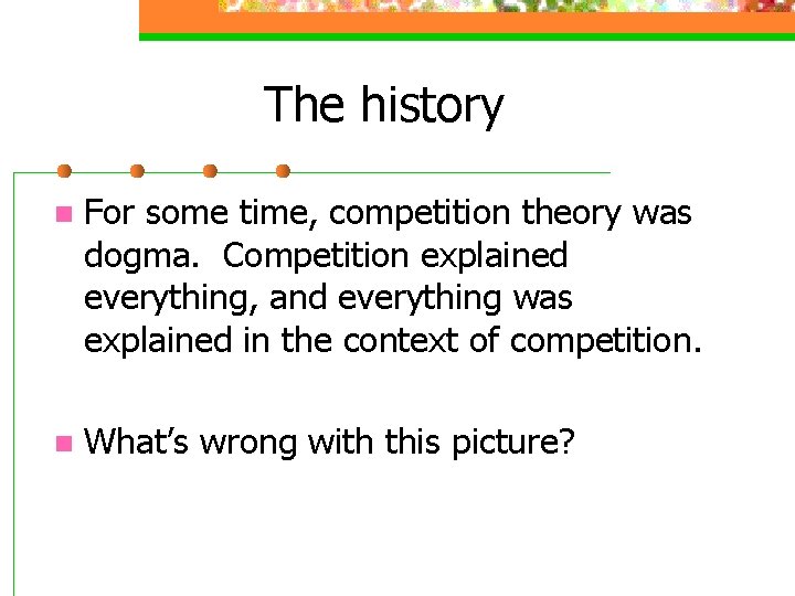 The history n For some time, competition theory was dogma. Competition explained everything, and